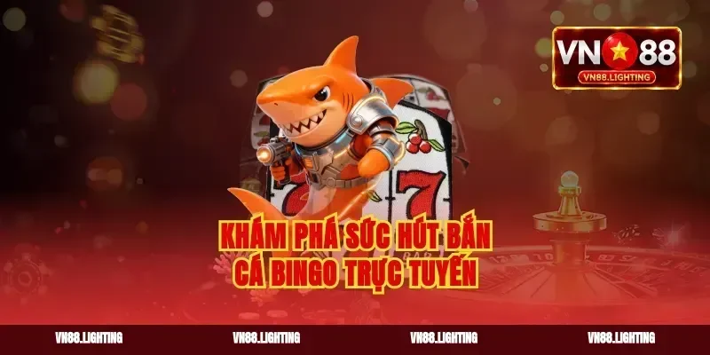Khám phá sức hút bắn cá bingo trực tuyến