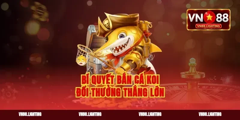 Bí quyết bắn cá koi đổi thưởng thắng lớn