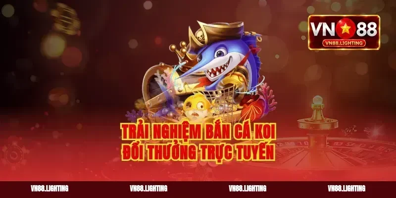 Trải nghiệm bắn cá koi đổi thưởng trực tuyến