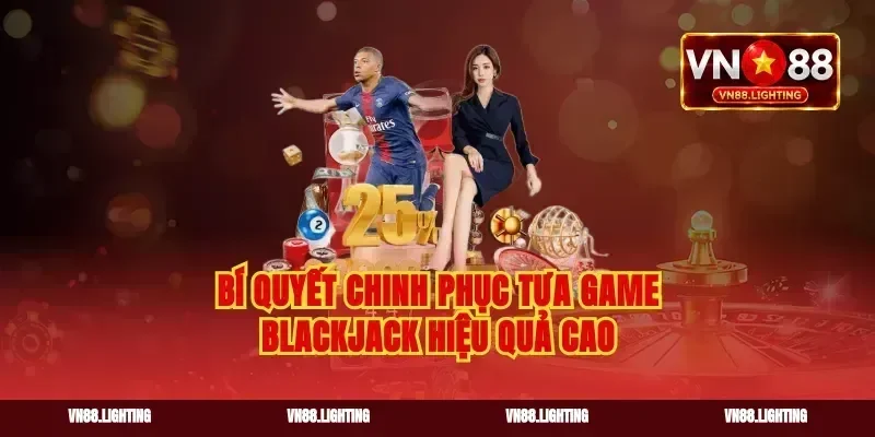 Bí quyết chinh phục tựa game blackjack hiệu quả cao