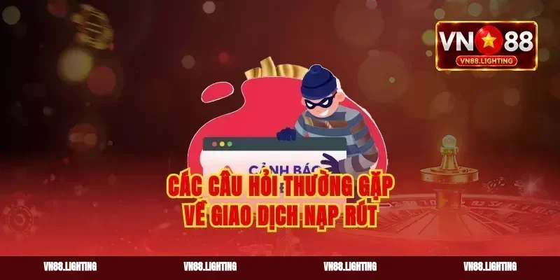 Các câu hỏi thường gặp về giao dịch nạp rút