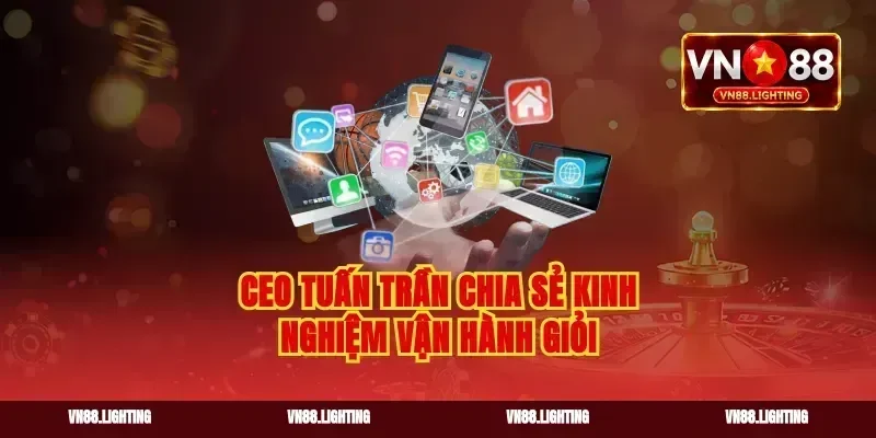 Ceo tuấn trần chia sẻ kinh nghiệm vận hành giỏi