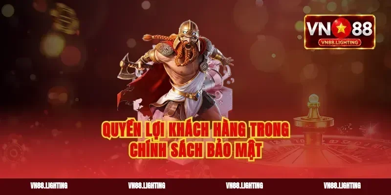 Quyền lợi khách hàng trong chính sách bảo mật