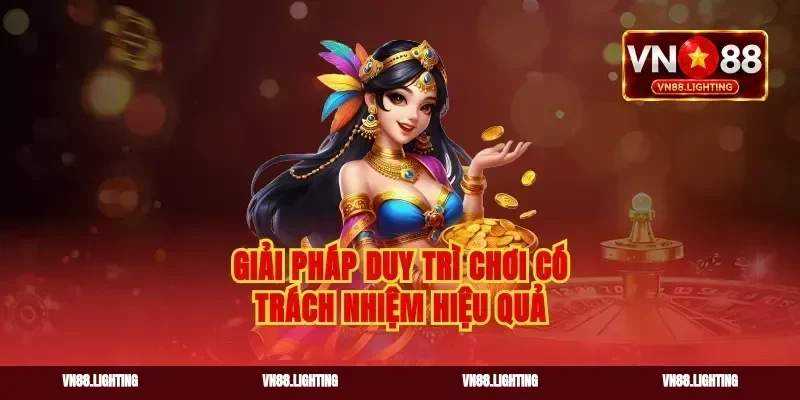 Giải pháp duy trì chơi có trách nhiệm hiệu quả
