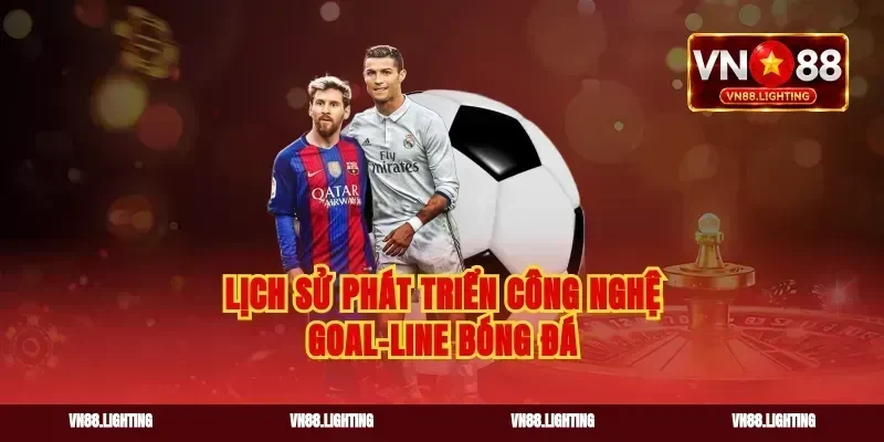 Lịch sử phát triển công nghệ goal-line bóng đá