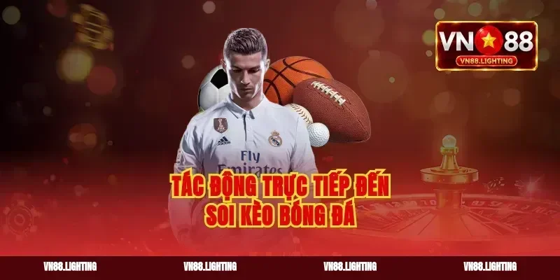 Tác động trực tiếp đến soi kèo bóng đá
