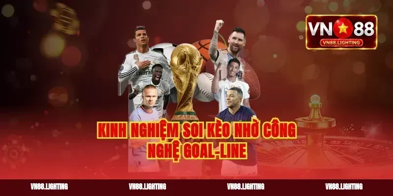 Kinh nghiệm soi kèo nhờ công nghệ goal-line