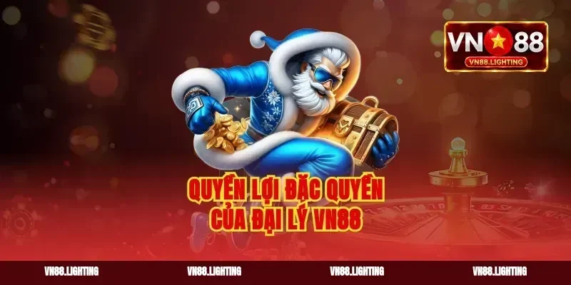 Quyền lợi đặc quyền của đại lý vn88