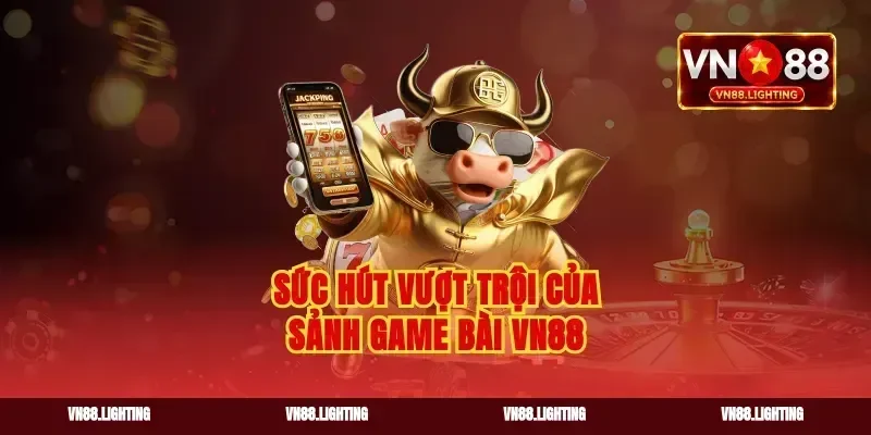 Sức hút vượt trội của sảnh game bài VN88