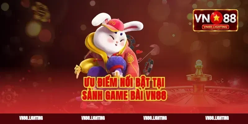 Ưu điểm nổi bật tại sảnh game bài VN88