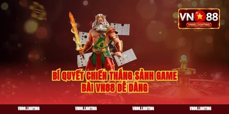 Bí quyết chiến thắng sảnh game bài VN88 dễ dàng