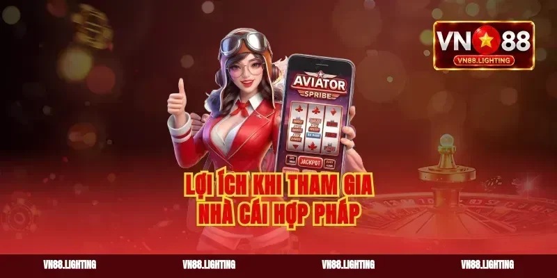 Lợi ích khi tham gia nhà cái hợp pháp