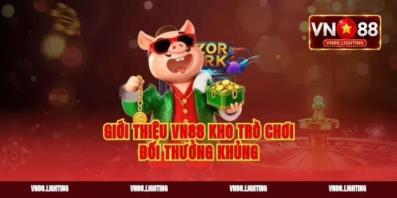 Giới thiệu VN88 kho trò chơi đổi thưởng khủng