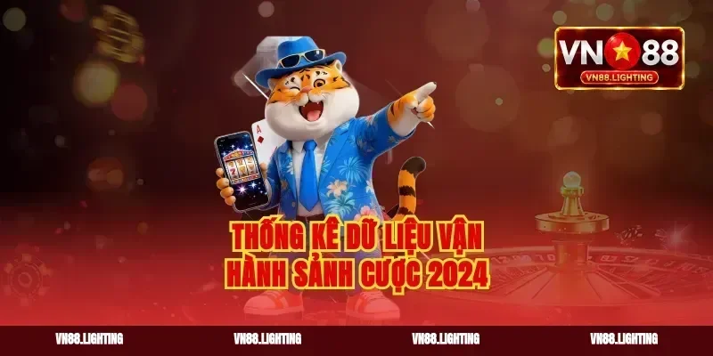 Thống kê dữ liệu vận hành sảnh cược 2024