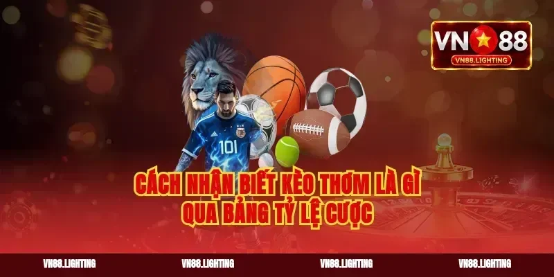Cách nhận biết kèo thơm là gì qua bảng tỷ lệ cược