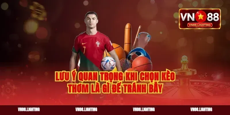 Lưu ý quan trọng khi chọn kèo thơm là gì để tránh bẫy