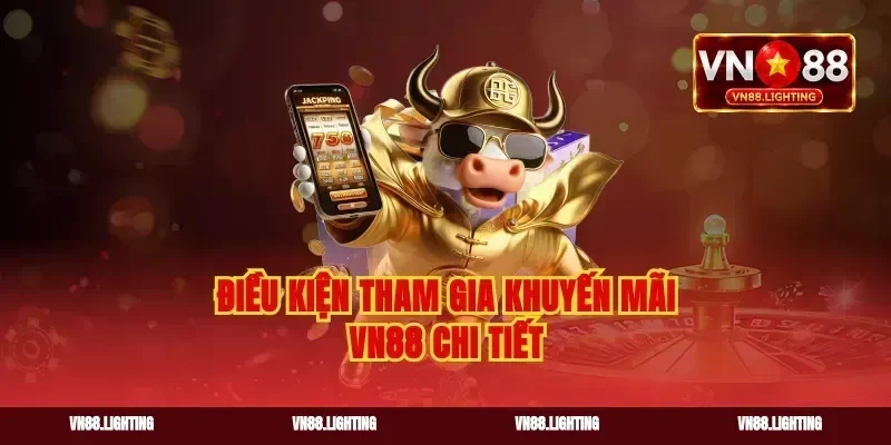 Điều kiện tham gia khuyến mãi vn88 chi tiết