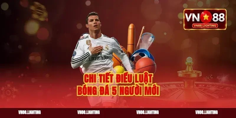 Chi tiết điều luật bóng đá 5 người mới