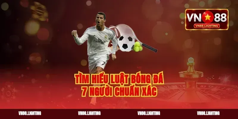 Tìm hiểu luật bóng đá 7 người chuẩn xác