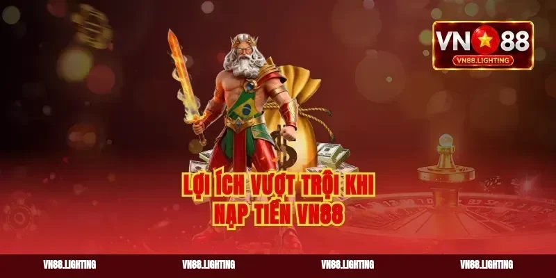 Lợi ích vượt trội khi nạp tiền VN88