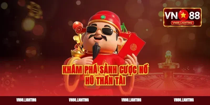 Khám phá sảnh cược nổ hũ thần tài