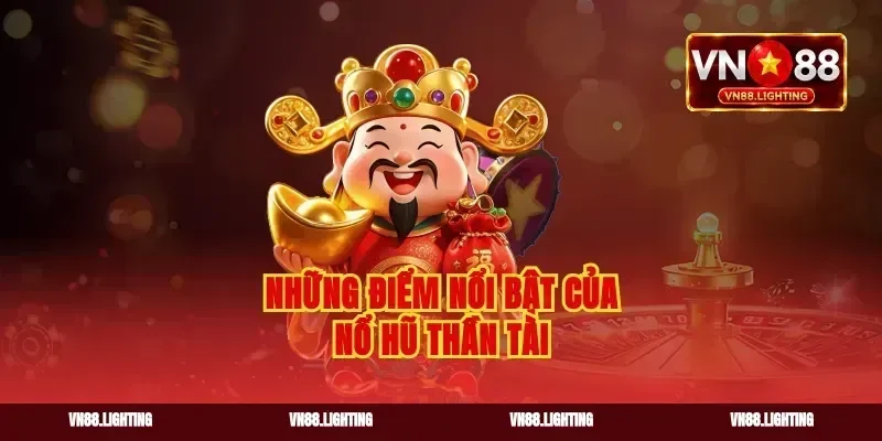 Những điểm nổi bật của nổ hũ thần tài