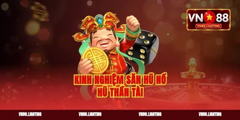 Kinh nghiệm săn hũ nổ hũ thần tài