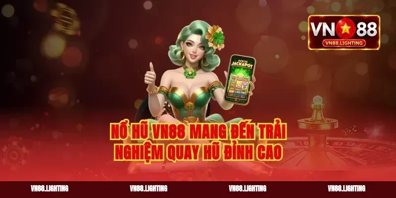 Nổ hũ vn88 mang đến trải nghiệm quay hũ đỉnh cao