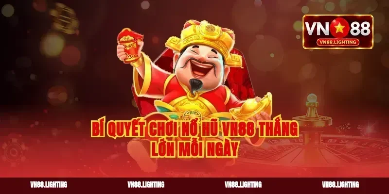 Bí quyết chơi nổ hũ vn88 thắng lớn mỗi ngày