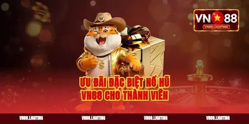 Ưu đãi đặc biệt nổ hũ vn88 cho thành viên