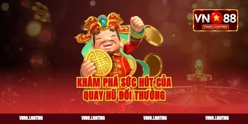 Khám phá sức hút của quay hũ đổi thưởng