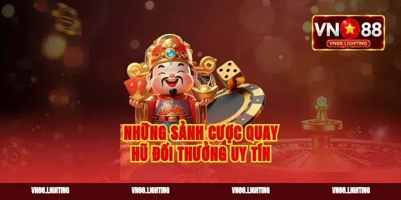 Những sảnh cược quay hũ đổi thưởng uy tín