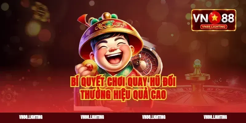 Bí quyết chơi quay hũ đổi thưởng hiệu quả cao
