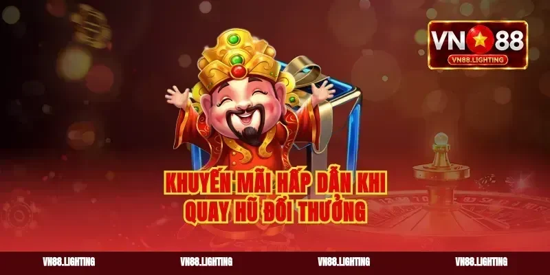 Khuyến mãi hấp dẫn khi quay hũ đổi thưởng