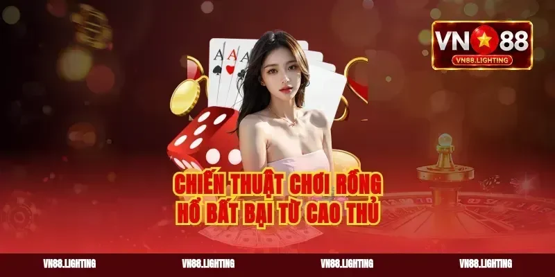 Chiến thuật chơi rồng hổ bất bại từ cao thủ