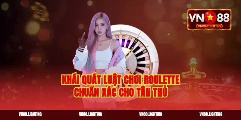 Khái quát luật chơi roulette chuẩn xác cho tân thủ