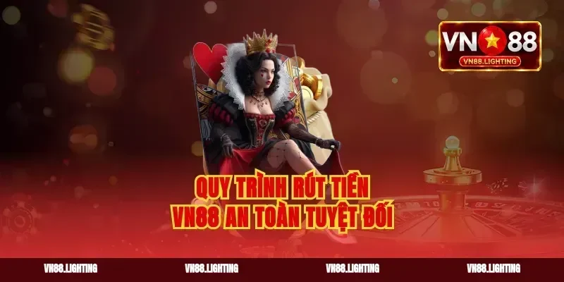 Quy trình rút tiền VN88 an toàn tuyệt đối