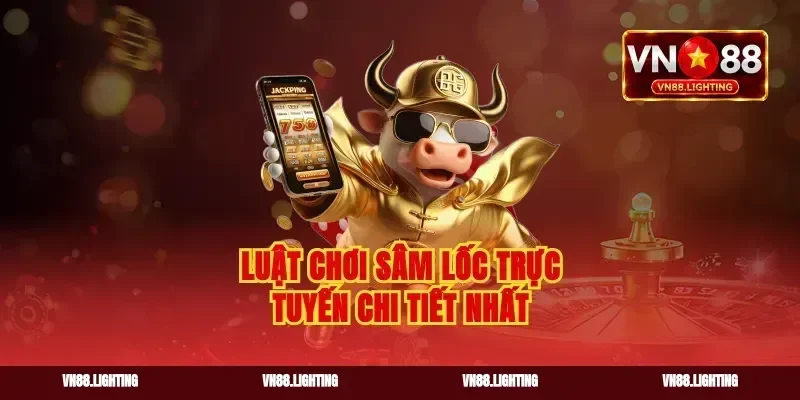 Luật chơi sâm lốc trực tuyến chi tiết nhất
