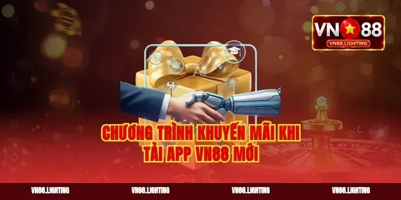 Chương trình khuyến mãi khi tải app vn88 mới