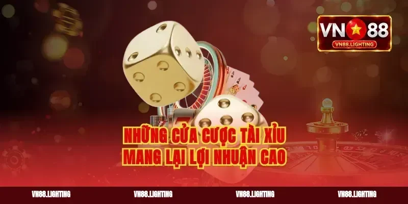 Những cửa cược tài xỉu mang lại lợi nhuận cao