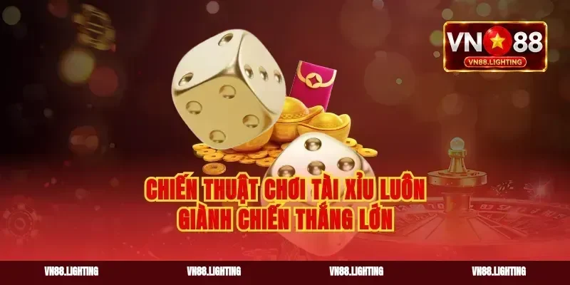 Chiến thuật chơi tài xỉu luôn giành chiến thắng lớn