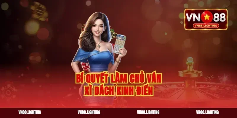 Bí quyết làm chủ ván xì dách kinh điển