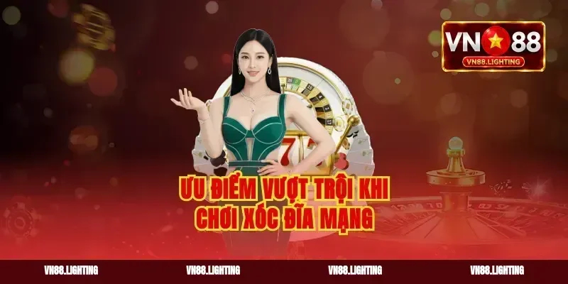 Ưu điểm vượt trội khi chơi xóc đĩa mạng